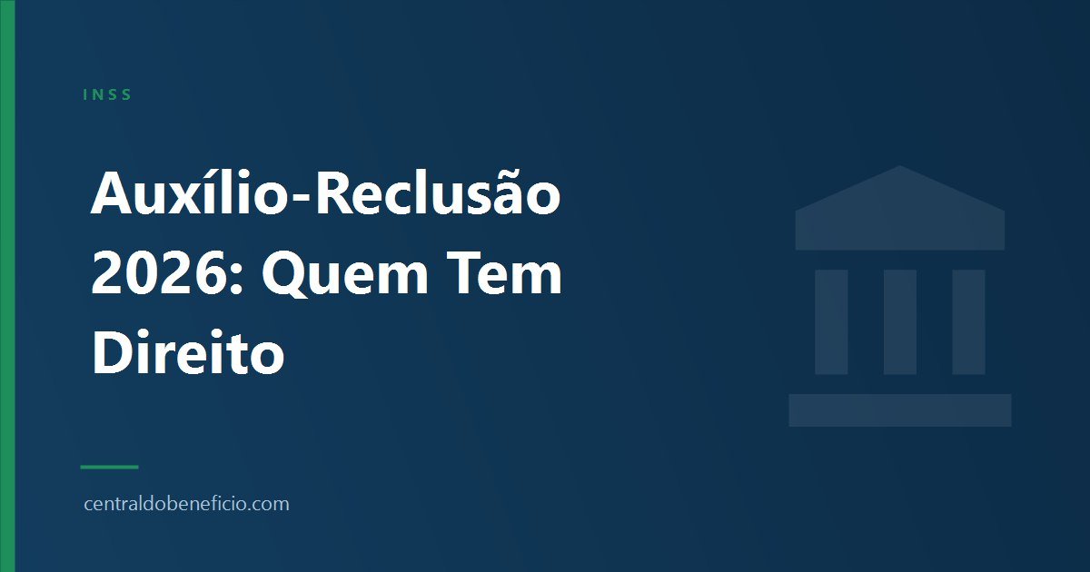 Auxílio-Reclusão 2026: Quem Tem Direito e Valor