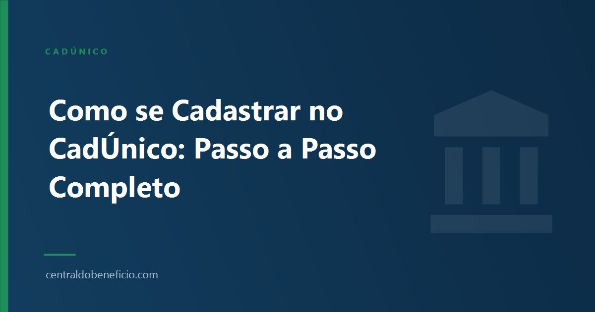 Como se Cadastrar no CadÚnico: Passo a Passo Completo
