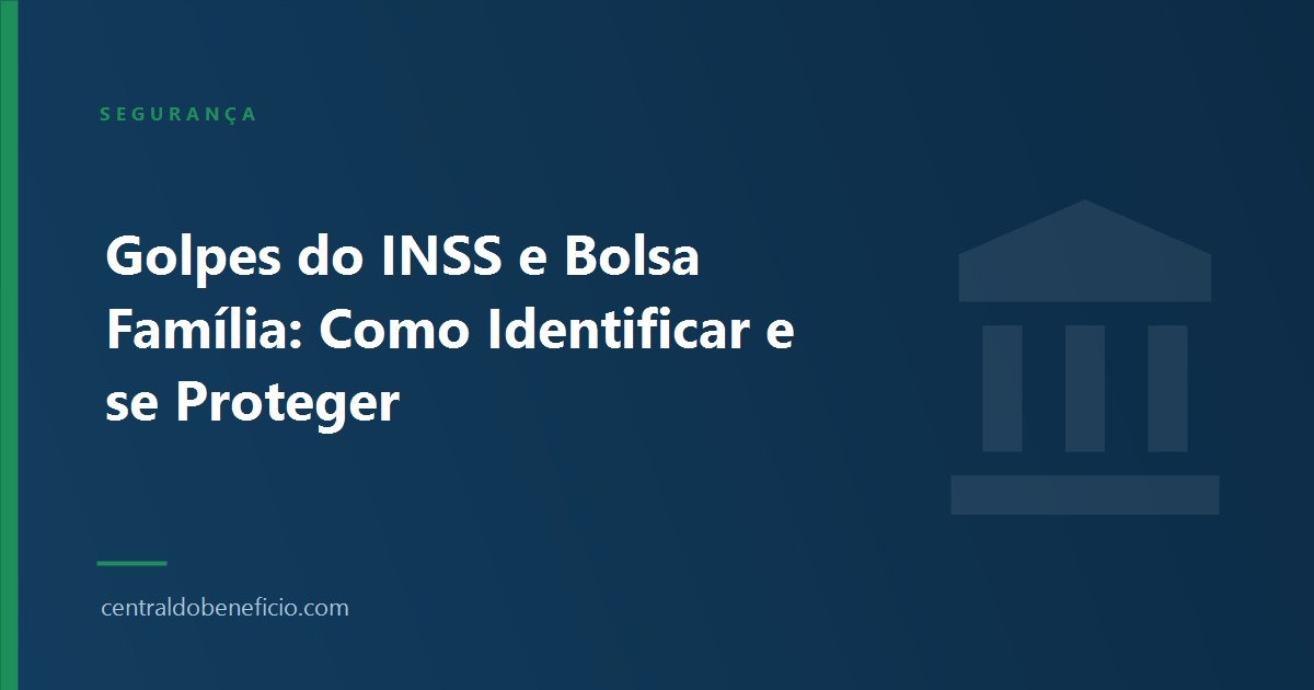 Golpes do INSS e Bolsa Família: Como Identificar e se Proteger