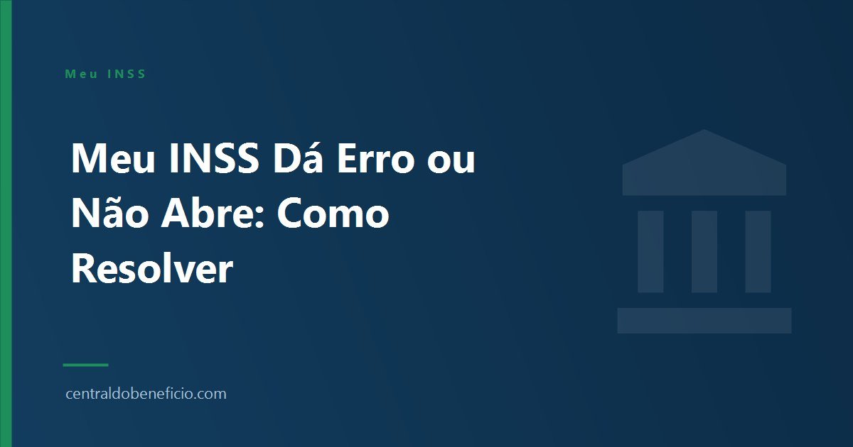 Meu INSS Dá Erro ou Não Abre: Como Resolver Cada Caso
