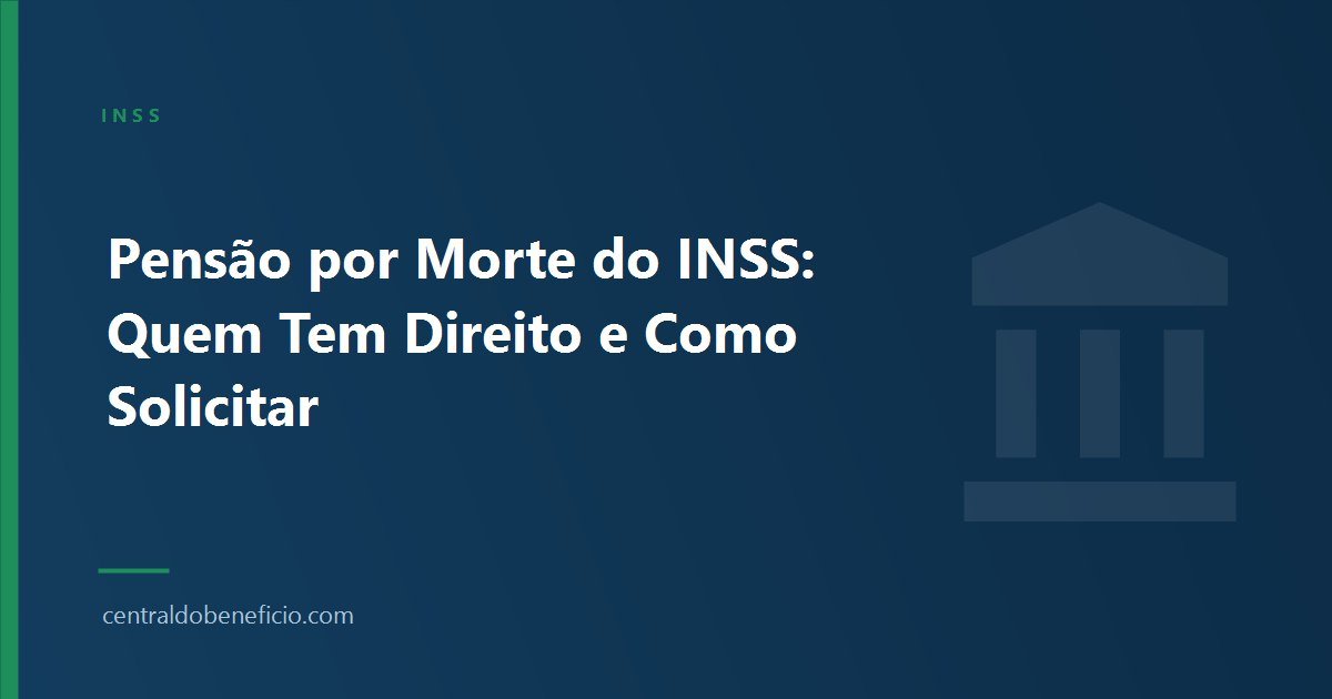 Pensão por Morte do INSS: Quem Tem Direito e Como Solicitar