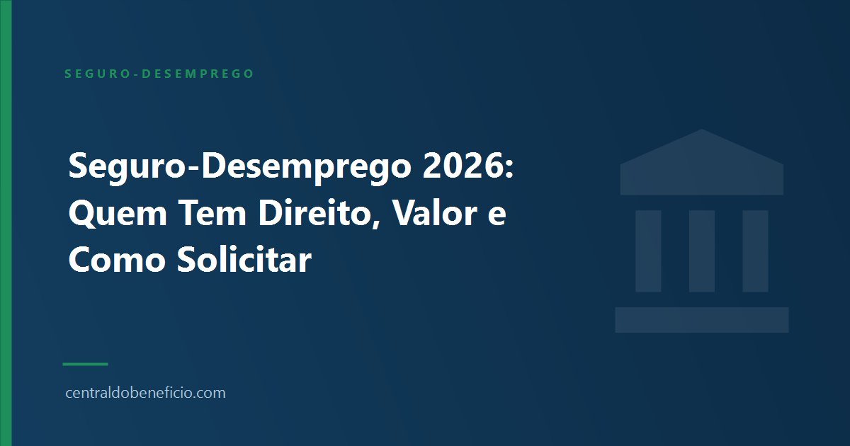 Seguro-Desemprego 2026: Quem Tem Direito, Valor e Como Solicitar
